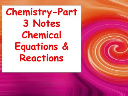 Chemistry-Part 3 Notes Chemical Equations & Reactions