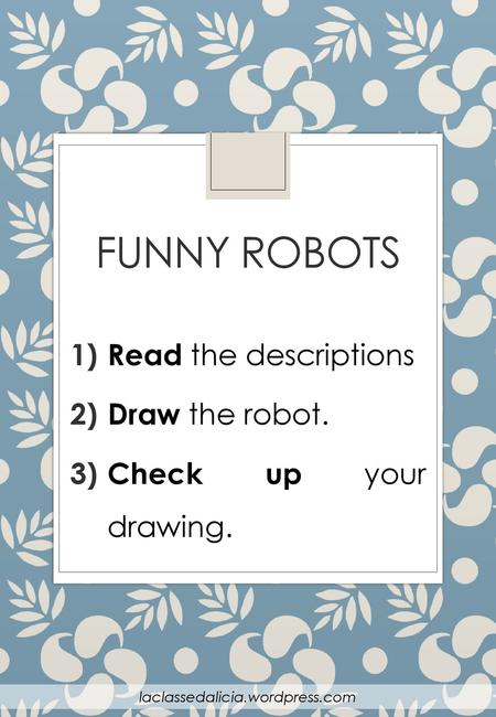 Funny robots Read the descriptions Draw the robot.