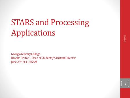 6/23/16 STARS and Processing Applications Georgia Military College Brooke Bruton – Dean of Students/Assistant Director June 23rd at 11:45AM.