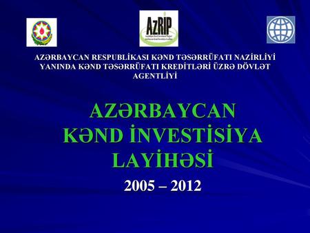 AZƏRBAYCAN KƏND İNVESTİSİYA LAYİHƏSİ 2005 – 2012