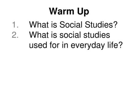 Warm Up What is Social Studies?