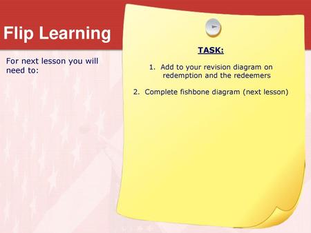 Flip Learning TASK: For next lesson you will need to: