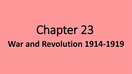 Chapter 23 War and Revolution 1914-1919.