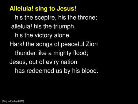 Alleluia. sing to Jesus. his the sceptre, his the throne; alleluia