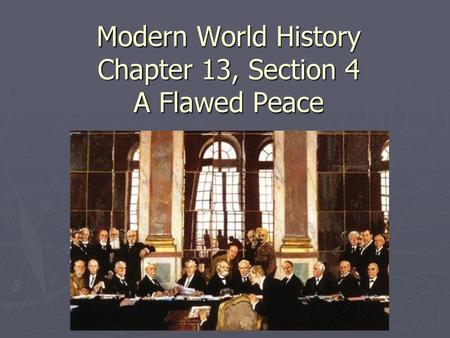 Modern World History Chapter 13, Section 4 A Flawed Peace