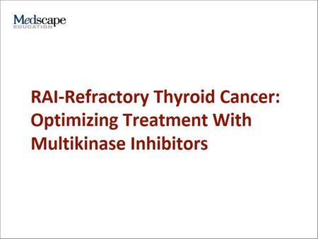 RAI-Refractory Thyroid Cancer: Optimizing Treatment With Multikinase Inhibitors.