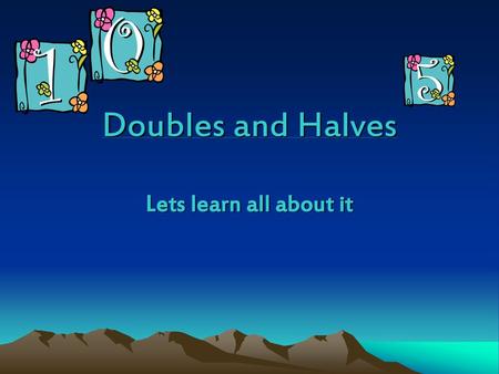 Doubles and Halves Lets learn all about it.