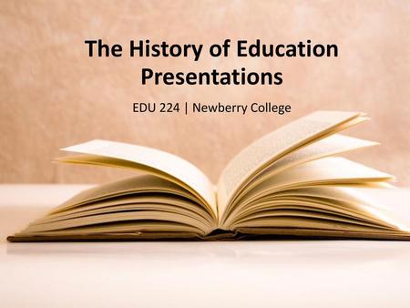 The History of Education Presentations EDU 224 | Newberry College