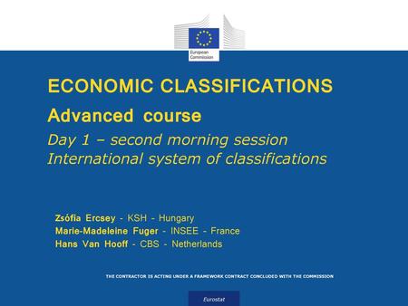 ECONOMIC CLASSIFICATIONS Advanced course Day 1 – second morning session International system of classifications Zsófia Ercsey - KSH – Hungary Marie-Madeleine.