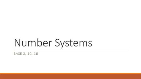 Number Systems Base 2, 10, 16.