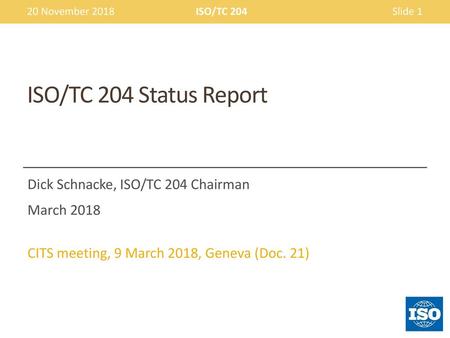 ISO/TC 204 Status Report Dick Schnacke, ISO/TC 204 Chairman March 2018