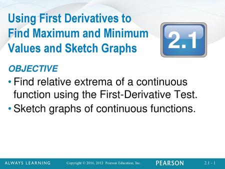 Using First Derivatives to Find Maximum and Minimum Values and Sketch Graphs OBJECTIVE Find relative extrema of a continuous function using the First-Derivative.