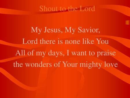 Lord there is none like You All of my days, I want to praise