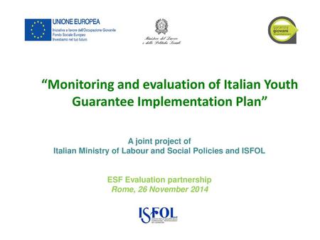 “Monitoring and evaluation of Italian Youth Guarantee Implementation Plan” A joint project of Italian Ministry of Labour and Social Policies and ISFOL.