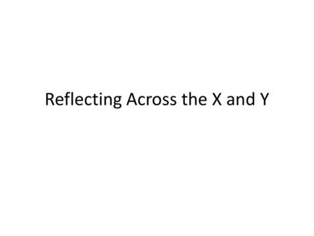 Reflecting Across the X and Y