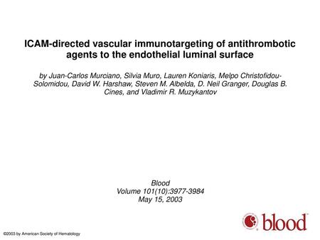 ICAM-directed vascular immunotargeting of antithrombotic agents to the endothelial luminal surface by Juan-Carlos Murciano, Silvia Muro, Lauren Koniaris,