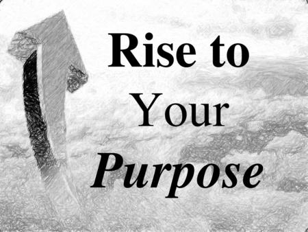 Rise to Your Purpose.