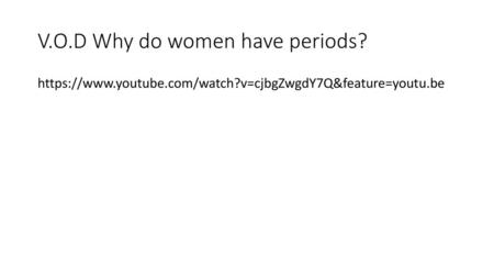 V.O.D Why do women have periods?