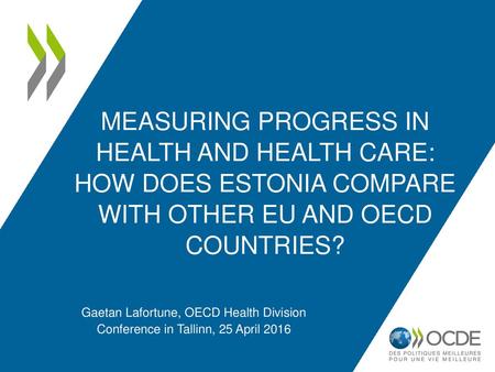 Measuring Progress in Health and health care: how does estonia compare with other EU and OECD countries? Gaetan Lafortune, OECD Health Division Conference.