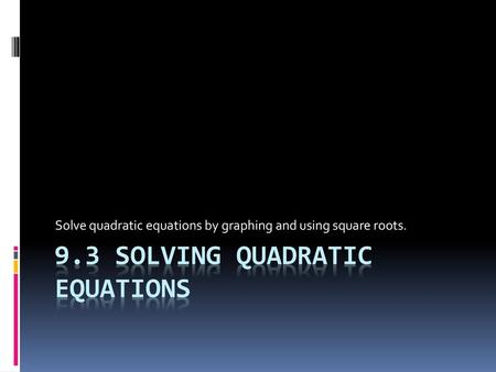 9.3 Solving Quadratic Equations