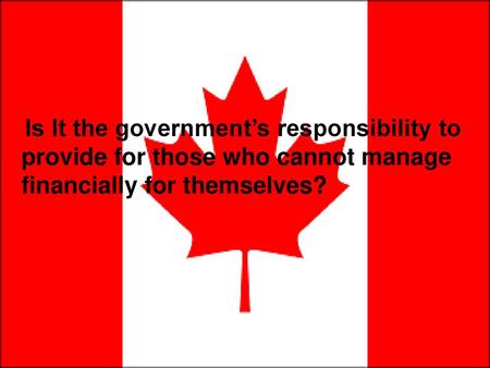 Is It the government’s responsibility to provide for those who cannot manage financially for themselves?