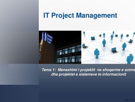 IT Project Management Tema 1: Menaxhimi i projektit ne shoqerine e sotme dhe projektet e sistemeve te informacionit.