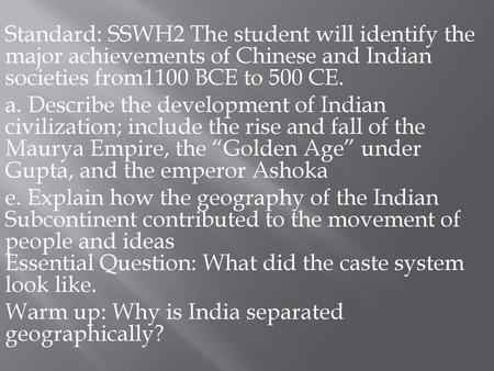 Standard: SSWH2 The student will identify the major achievements of Chinese and Indian societies from1100 BCE to 500 CE. a. Describe the development of.