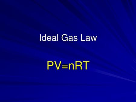 Ideal Gas Law PV=nRT.