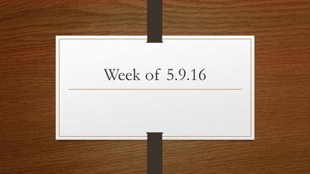 Week of 5.9.16.