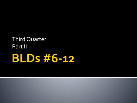 Third Quarter Part II BLDs #6-12.