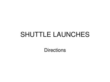 SHUTTLE LAUNCHES Directions.