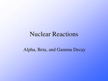 Alpha, Beta, and Gamma Decay