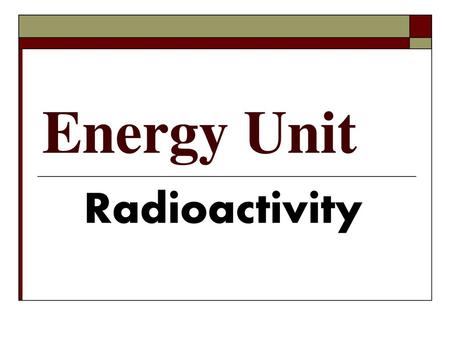 Energy Unit Radioactivity.