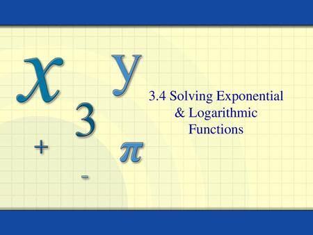 3.4 Solving Exponential & Logarithmic Functions