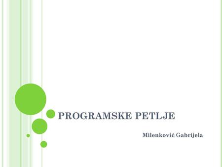 PROGRAMSKE PETLJE Milenković Gabrijela.