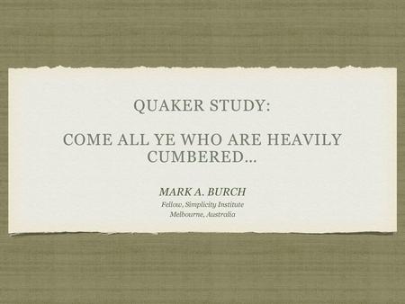 Quaker Study: COME ALL YE WHO ARE HEAVILY CUMBERED…