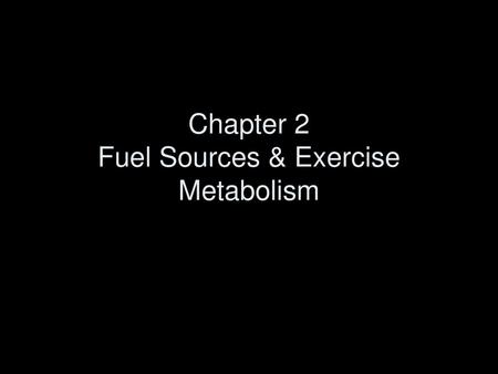 Chapter 2 Fuel Sources & Exercise Metabolism