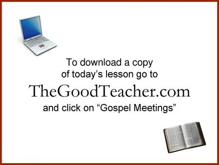 To download a copy of today’s lesson go to TheGoodTeacher