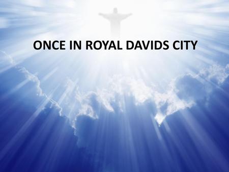 ONCE IN ROYAL DAVIDS CITY