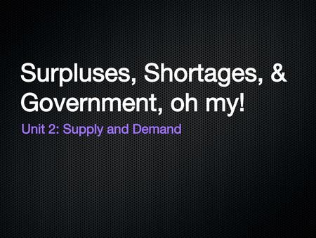 Surpluses, Shortages, & Government, oh my!