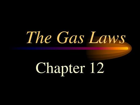 The Gas Laws Chapter 12.