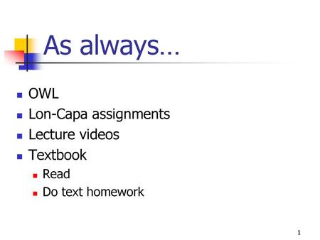 As always… OWL Lon-Capa assignments Lecture videos Textbook Read