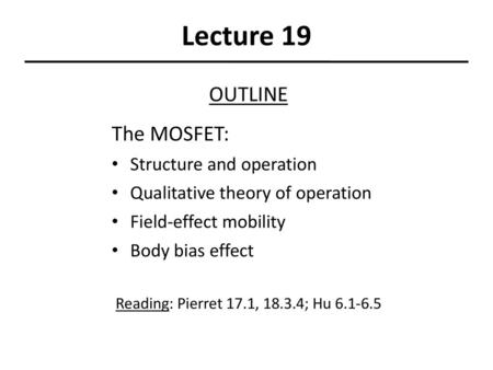 Lecture 19 OUTLINE The MOSFET: Structure and operation