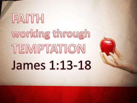 FAITH working through TEMPTATION James 1:13-18.