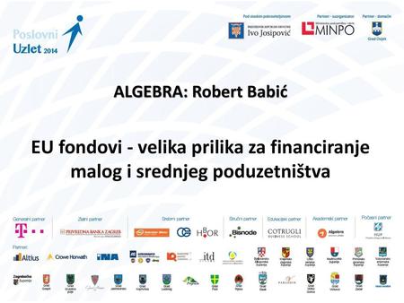 ALGEBRA: Robert Babić EU fondovi - velika prilika za financiranje malog i srednjeg poduzetništva.