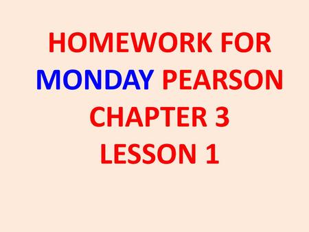 HOMEWORK FOR MONDAY PEARSON CHAPTER 3 LESSON 1