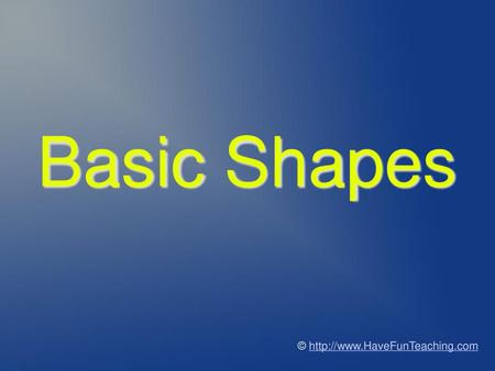 Basic Shapes © http://www.HaveFunTeaching.com.