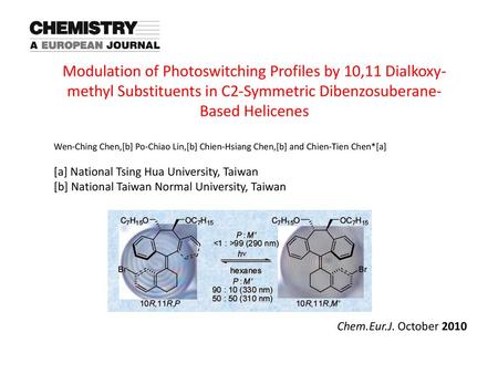 Modulation of Photoswitching Profiles by 10,11 Dialkoxy-methyl Substituents in C2-Symmetric Dibenzosuberane-Based Helicenes Wen-Ching Chen,[b] Po-Chiao.