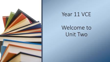 Year 11 VCE Welcome to Unit Two