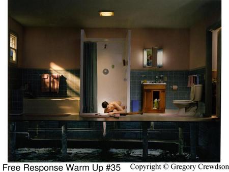 Free Response Warm Up #35 Copyright © Gregory Crewdson.